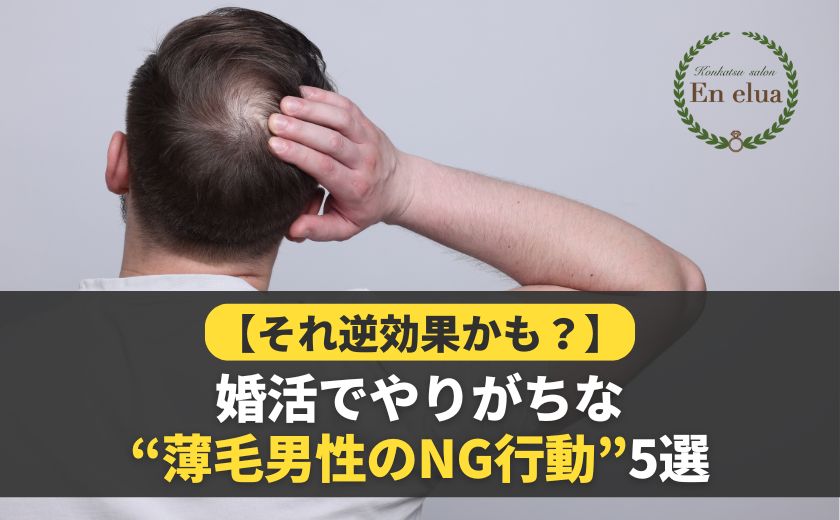 それ逆効果かも?婚活でやりがちな“薄毛男性のNG行動”5選